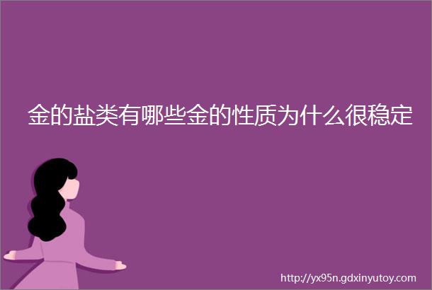 金的盐类有哪些金的性质为什么很稳定